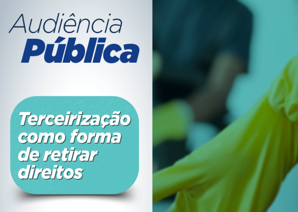 Audiência Pública na Assembleia Legislativa debate terceirização e retirada de direitos dos trabalhadores