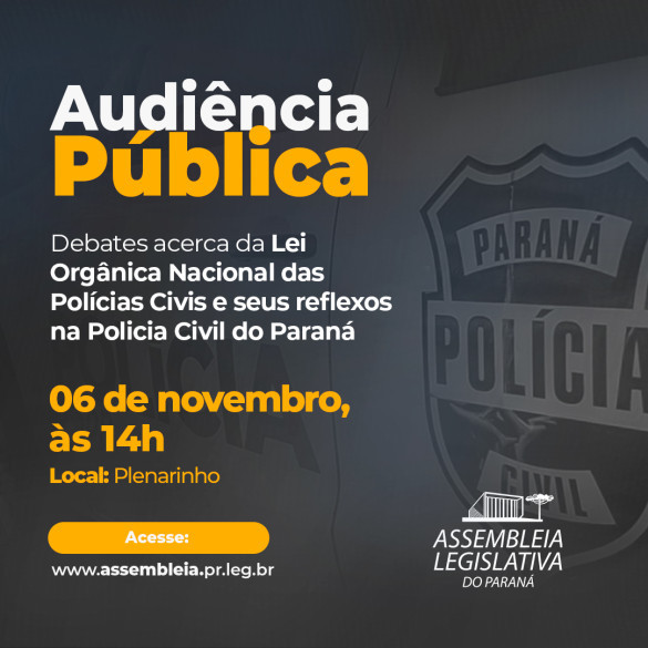 Audiência Pública vai debater Lei Orgânica Nacional das Polícias Civis e seus reflexos no Paraná